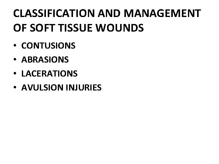 CLASSIFICATION AND MANAGEMENT OF SOFT TISSUE WOUNDS • • CONTUSIONS ABRASIONS LACERATIONS AVULSION INJURIES