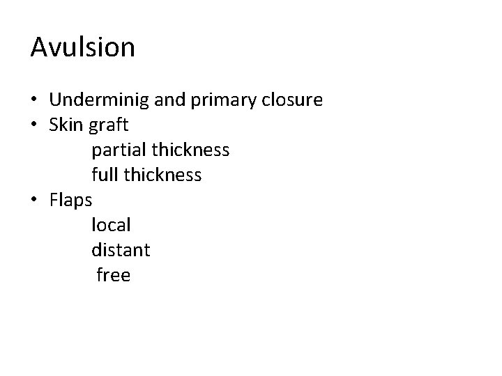 Avulsion • Underminig and primary closure • Skin graft partial thickness full thickness •