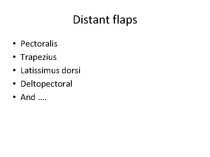 Distant flaps • • • Pectoralis Trapezius Latissimus dorsi Deltopectoral And …. 