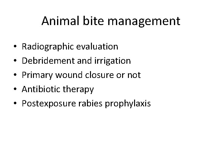 Animal bite management • • • Radiographic evaluation Debridement and irrigation Primary wound closure