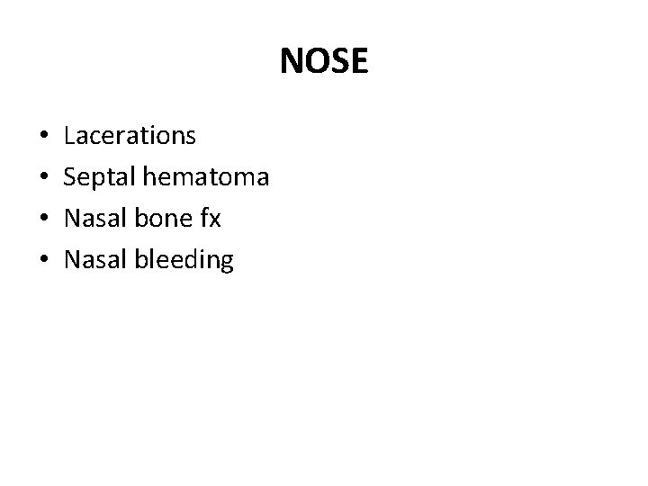 NOSE • • Lacerations Septal hematoma Nasal bone fx Nasal bleeding 