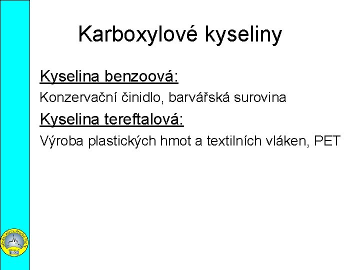 Karboxylové kyseliny Kyselina benzoová: Konzervační činidlo, barvářská surovina Kyselina tereftalová: Výroba plastických hmot a