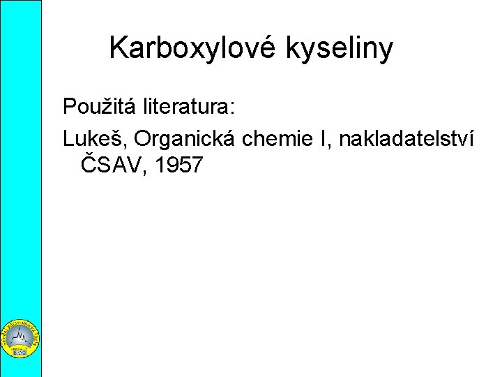 Karboxylové kyseliny Použitá literatura: Lukeš, Organická chemie I, nakladatelství ČSAV, 1957 
