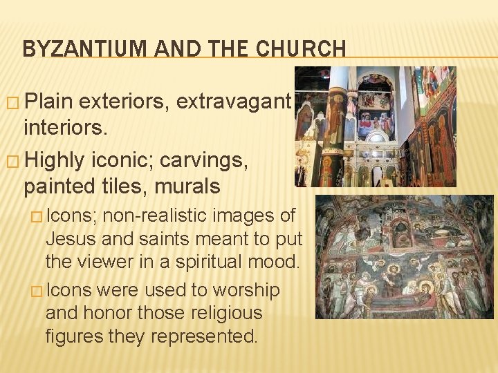 BYZANTIUM AND THE CHURCH � Plain exteriors, extravagant interiors. � Highly iconic; carvings, painted