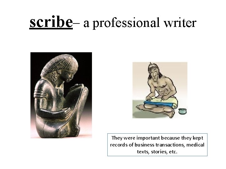 scribe– a professional writer They were important because they kept records of business transactions,