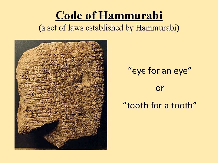Code of Hammurabi (a set of laws established by Hammurabi) “eye for an eye”