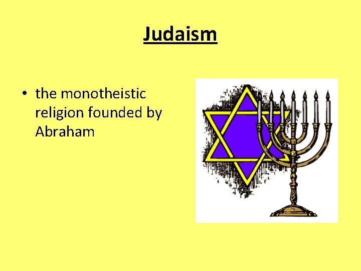 Judaism • the monotheistic religion founded by Abraham 