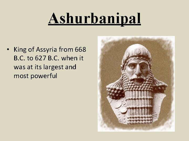 Ashurbanipal • King of Assyria from 668 B. C. to 627 B. C. when