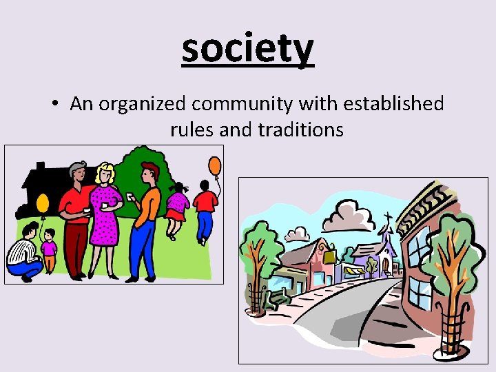 society • An organized community with established rules and traditions 