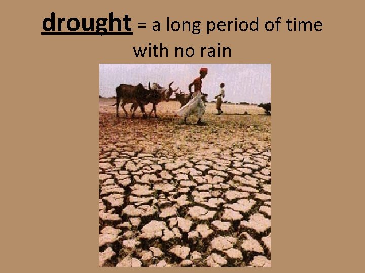drought = a long period of time with no rain 