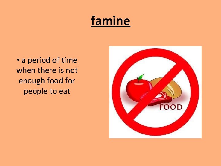 famine • a period of time when there is not enough food for people