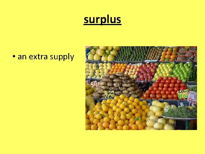 surplus • an extra supply 