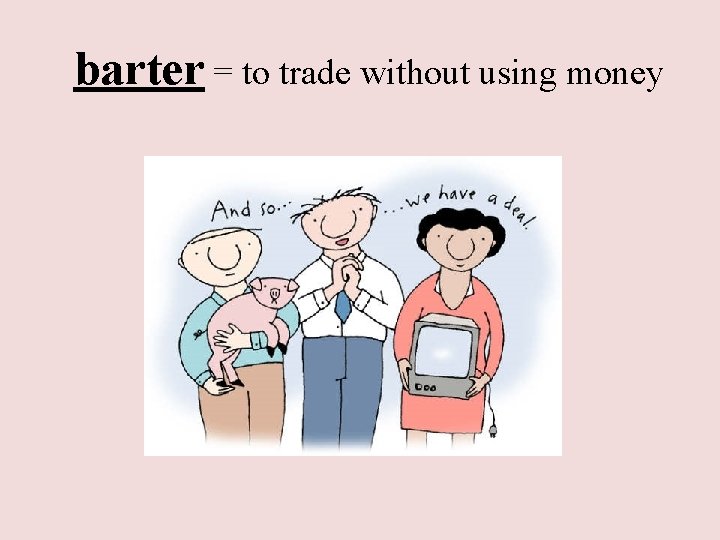 barter = to trade without using money 