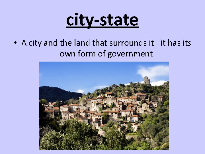 city-state • A city and the land that surrounds it– it has its own