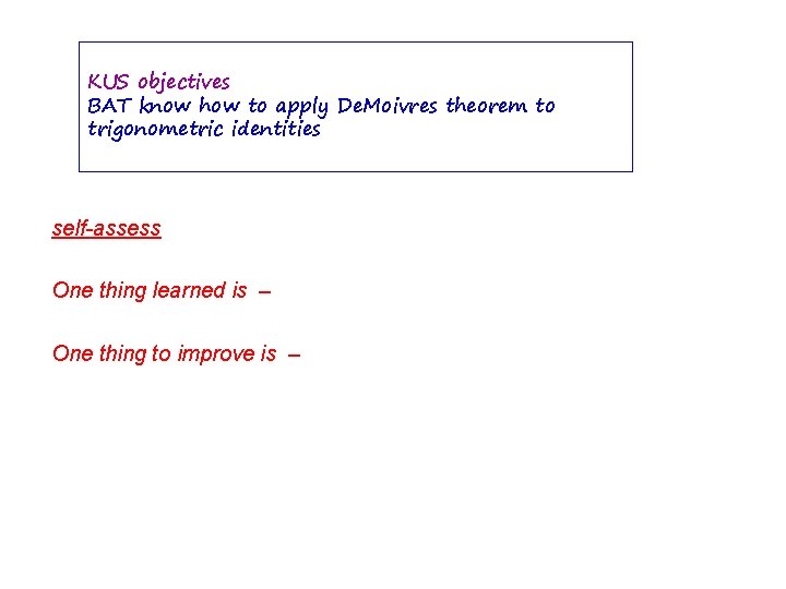 KUS objectives BAT know how to apply De. Moivres theorem to trigonometric identities self-assess