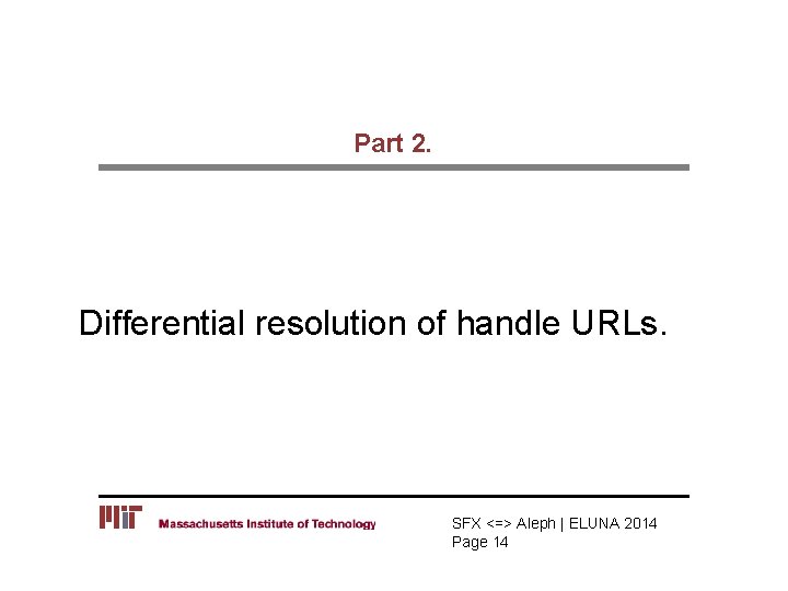 Part 2. Differential resolution of handle URLs. SFX <=> Aleph | ELUNA 2014 Page