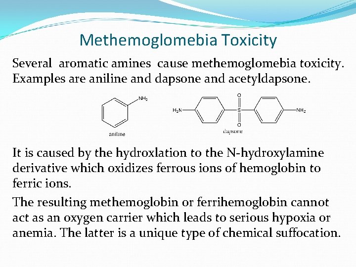 Methemoglomebia Toxicity Several aromatic amines cause methemoglomebia toxicity. Examples are aniline and dapsone and