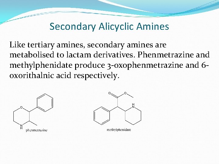 Secondary Alicyclic Amines Like tertiary amines, secondary amines are metabolised to lactam derivatives. Phenmetrazine