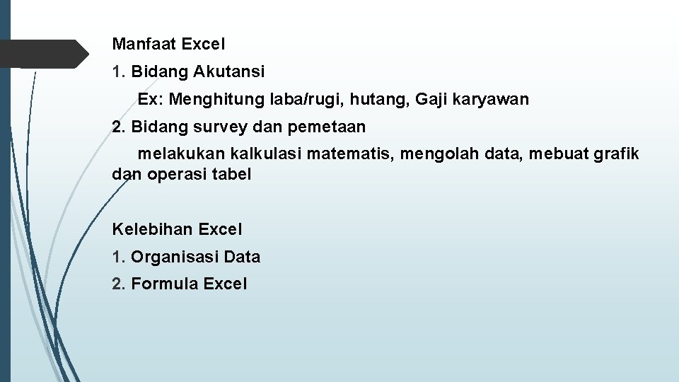 Manfaat Excel 1. Bidang Akutansi Ex: Menghitung laba/rugi, hutang, Gaji karyawan 2. Bidang survey