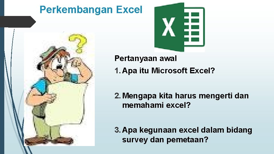 Perkembangan Excel Pertanyaan awal 1. Apa itu Microsoft Excel? 2. Mengapa kita harus mengerti