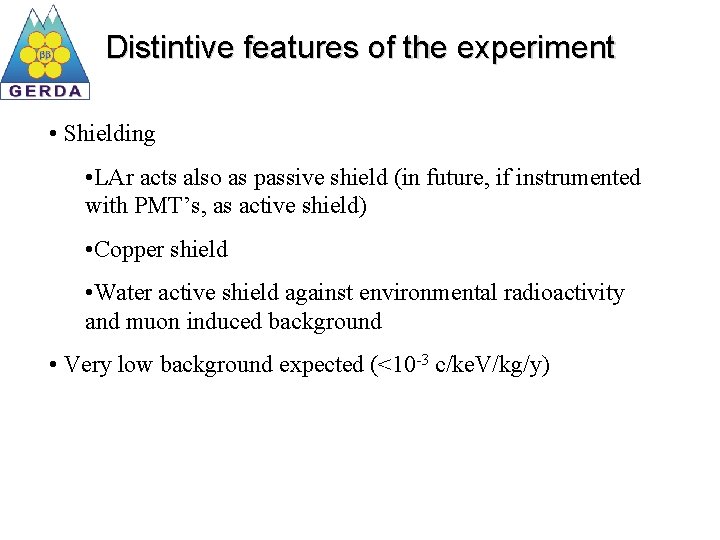 Distintive features of the experiment • Shielding • LAr acts also as passive shield