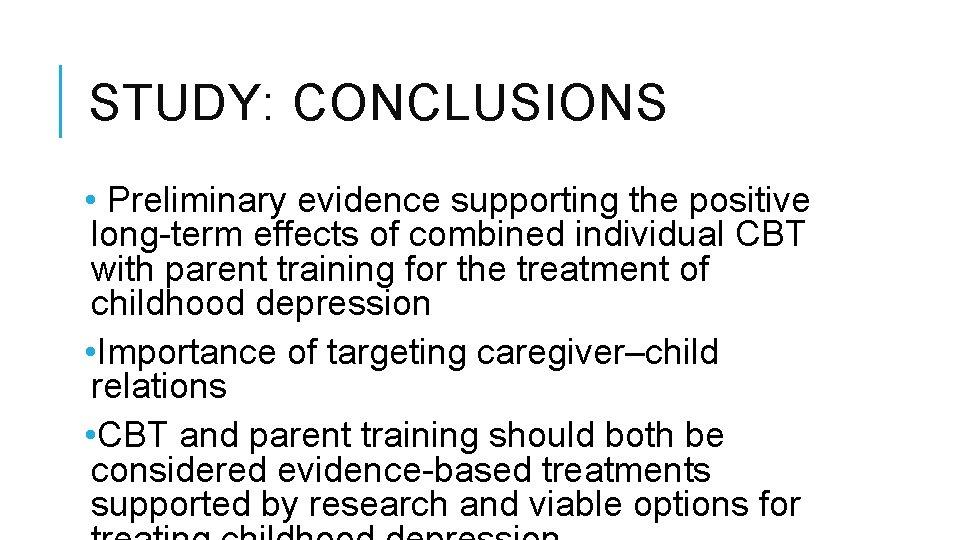 STUDY: CONCLUSIONS • Preliminary evidence supporting the positive long-term effects of combined individual CBT