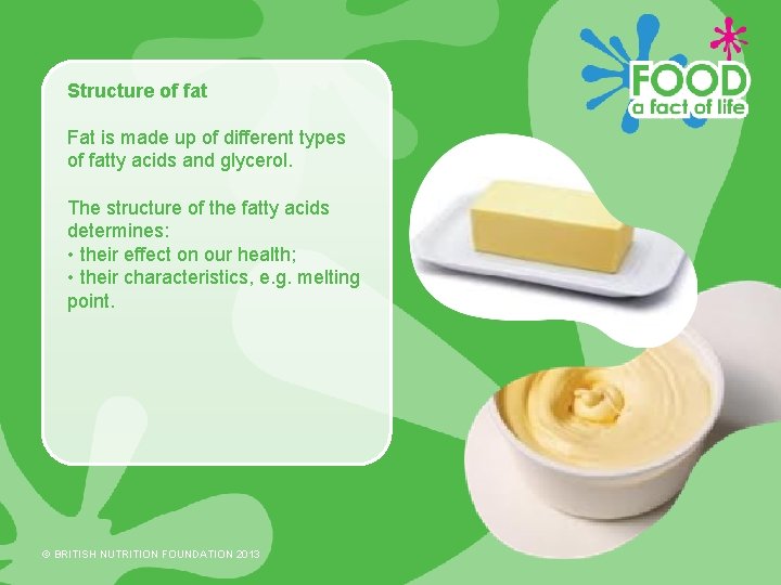 Structure of fat Fat is made up of different types of fatty acids and