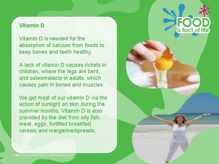 Vitamin D is needed for the absorption of calcium from foods to keep bones