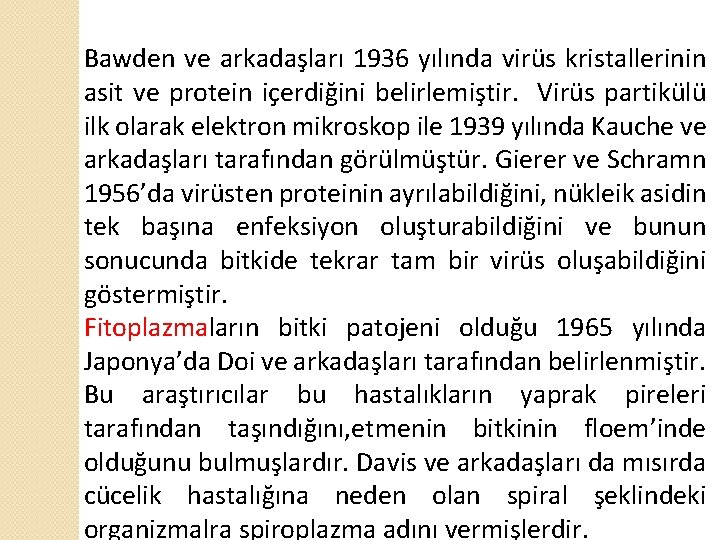 Bawden ve arkadaşları 1936 yılında virüs kristallerinin asit ve protein içerdiğini belirlemiştir. Virüs partikülü