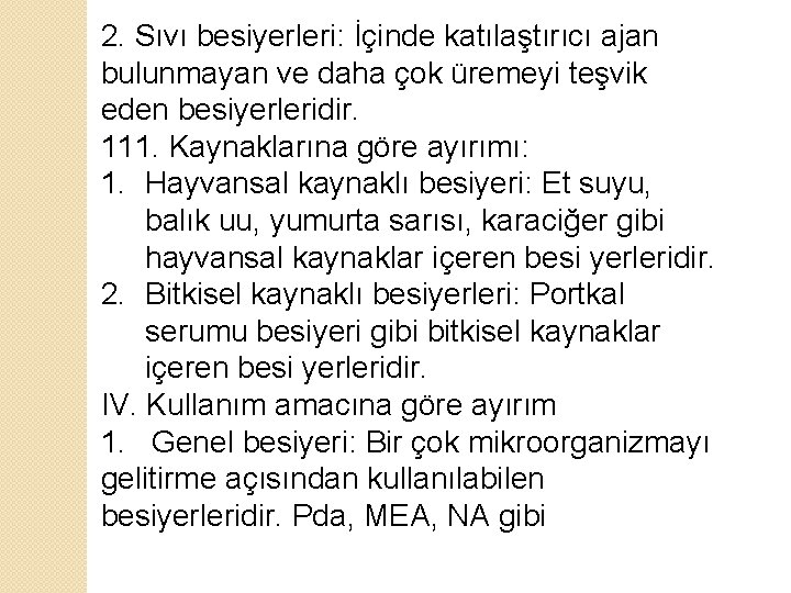 2. Sıvı besiyerleri: İçinde katılaştırıcı ajan bulunmayan ve daha çok üremeyi teşvik eden besiyerleridir.