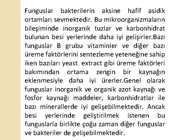 Funguslar bakterilerin aksine hafif asidik ortamları sevmektedir. Bu mikroorganizmaların bileşiminde inorganik tuzlar ve karbonhidrat