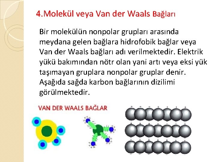 4. Molekül veya Van der Waals Bağları Bir molekülün nonpolar grupları arasında meydana gelen