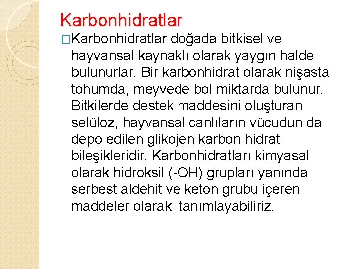 Karbonhidratlar �Karbonhidratlar doğada bitkisel ve hayvansal kaynaklı olarak yaygın halde bulunurlar. Bir karbonhidrat olarak