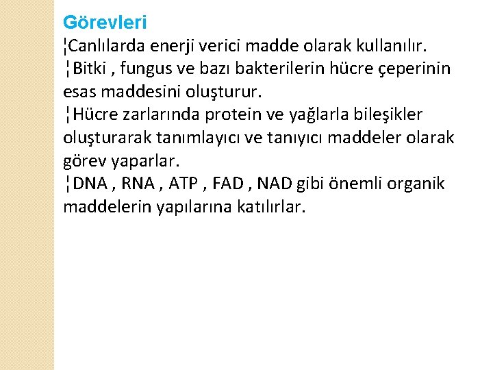 Görevleri ¦Canlılarda enerji verici madde olarak kullanılır. ¦Bitki , fungus ve bazı bakterilerin hücre