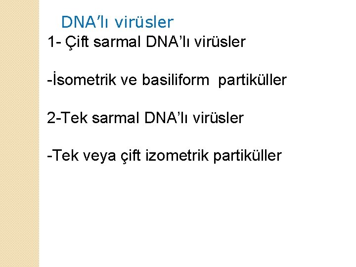 DNA’lı virüsler 1 - Çift sarmal DNA’lı virüsler -İsometrik ve basiliform partiküller 2 -Tek