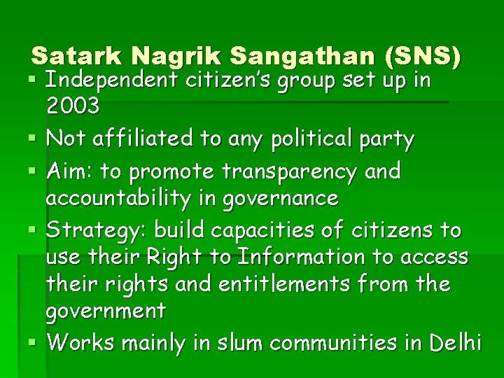 Satark Nagrik Sangathan (SNS) § Independent citizen’s group set up in 2003 § Not