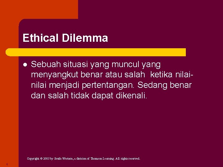 Ethical Dilemma l Sebuah situasi yang muncul yang menyangkut benar atau salah ketika nilai