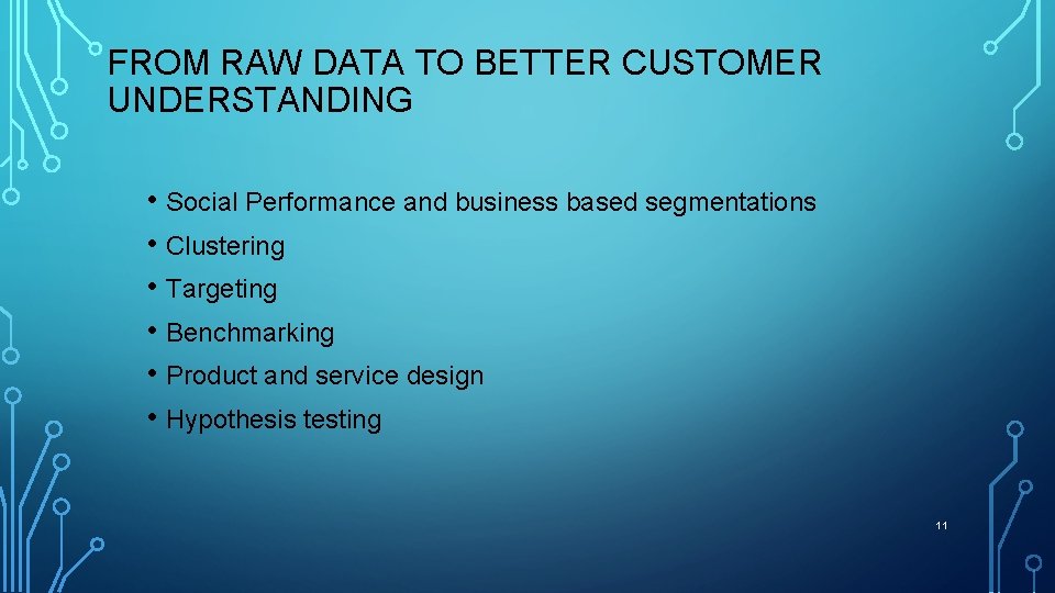 FROM RAW DATA TO BETTER CUSTOMER UNDERSTANDING • Social Performance and business based segmentations