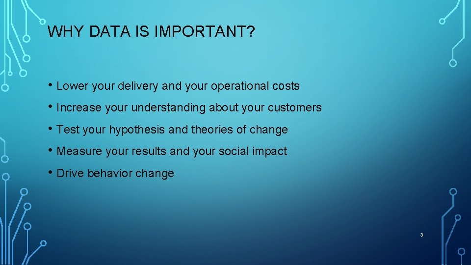 WHY DATA IS IMPORTANT? • Lower your delivery and your operational costs • Increase