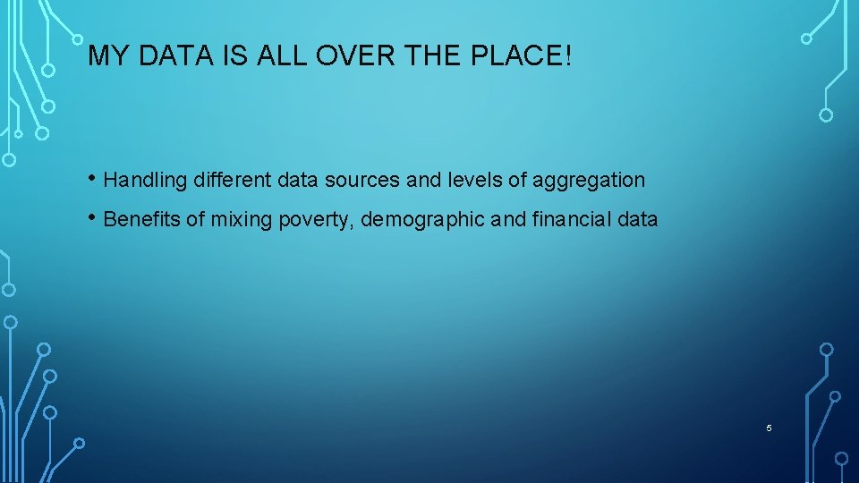 MY DATA IS ALL OVER THE PLACE! • Handling different data sources and levels