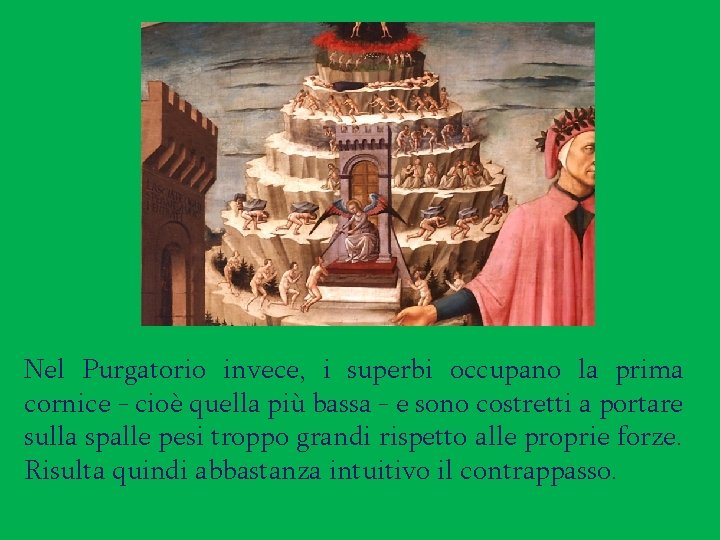 Nel Purgatorio invece, i superbi occupano la prima cornice - cioè quella più bassa