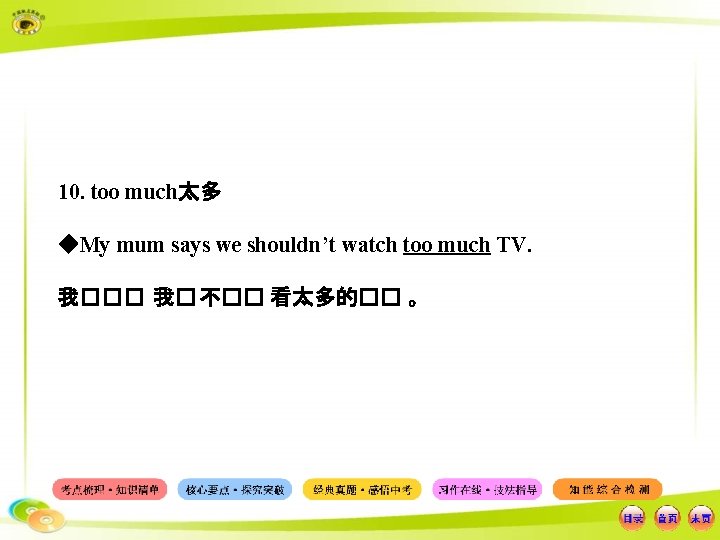 10. too much太多 ◆My mum says we shouldn’t watch too much TV. 我��� 我�