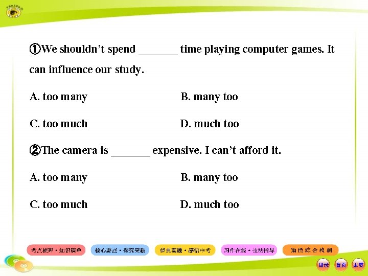 ①We shouldn’t spend _______ time playing computer games. It can influence our study. A.