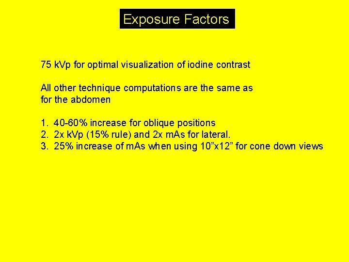 Exposure Factors 75 k. Vp for optimal visualization of iodine contrast All other technique