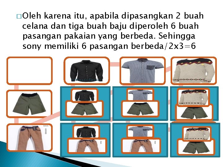 � Oleh karena itu, apabila dipasangkan 2 buah celana dan tiga buah baju diperoleh