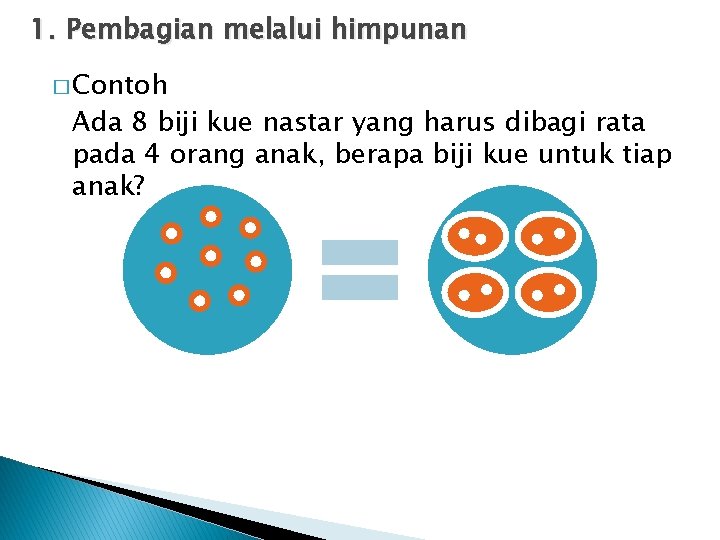 1. Pembagian melalui himpunan � Contoh Ada 8 biji kue nastar yang harus dibagi