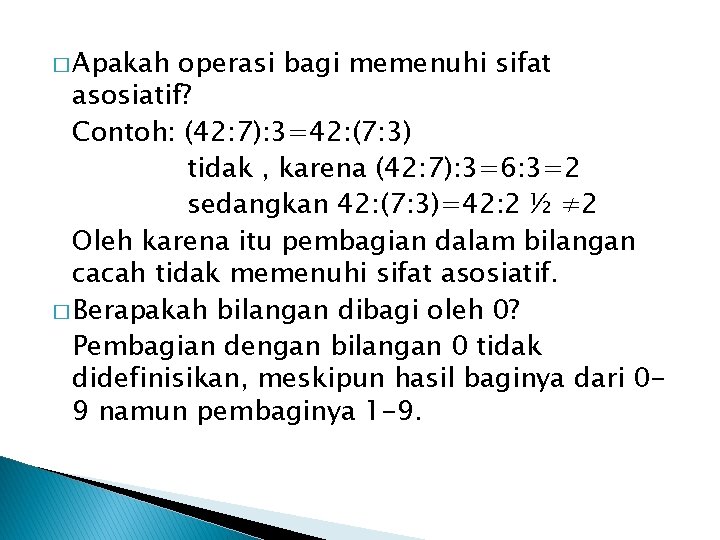 � Apakah operasi bagi memenuhi sifat asosiatif? Contoh: (42: 7): 3=42: (7: 3) tidak