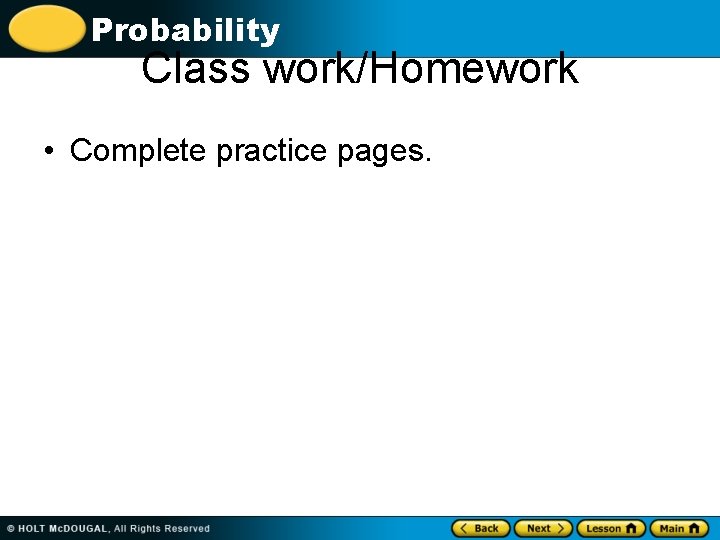 Probability Class work/Homework • Complete practice pages. 