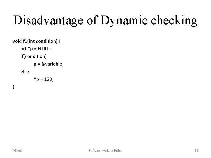 Disadvantage of Dynamic checking void f 1(int condition) { int *p = NULL; if(condition)