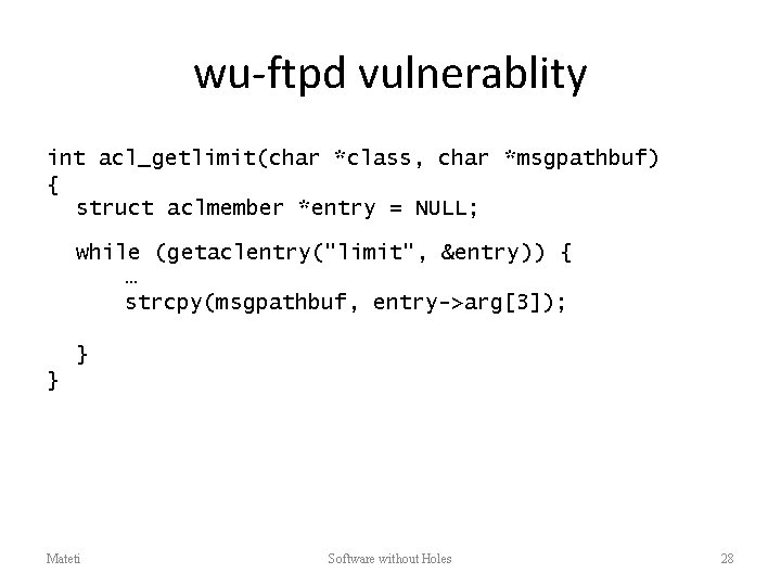 wu-ftpd vulnerablity int acl_getlimit(char *class, char *msgpathbuf) { struct aclmember *entry = NULL; while
